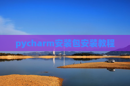 pycharm安装包安装教程 pycharm安装包安装教程